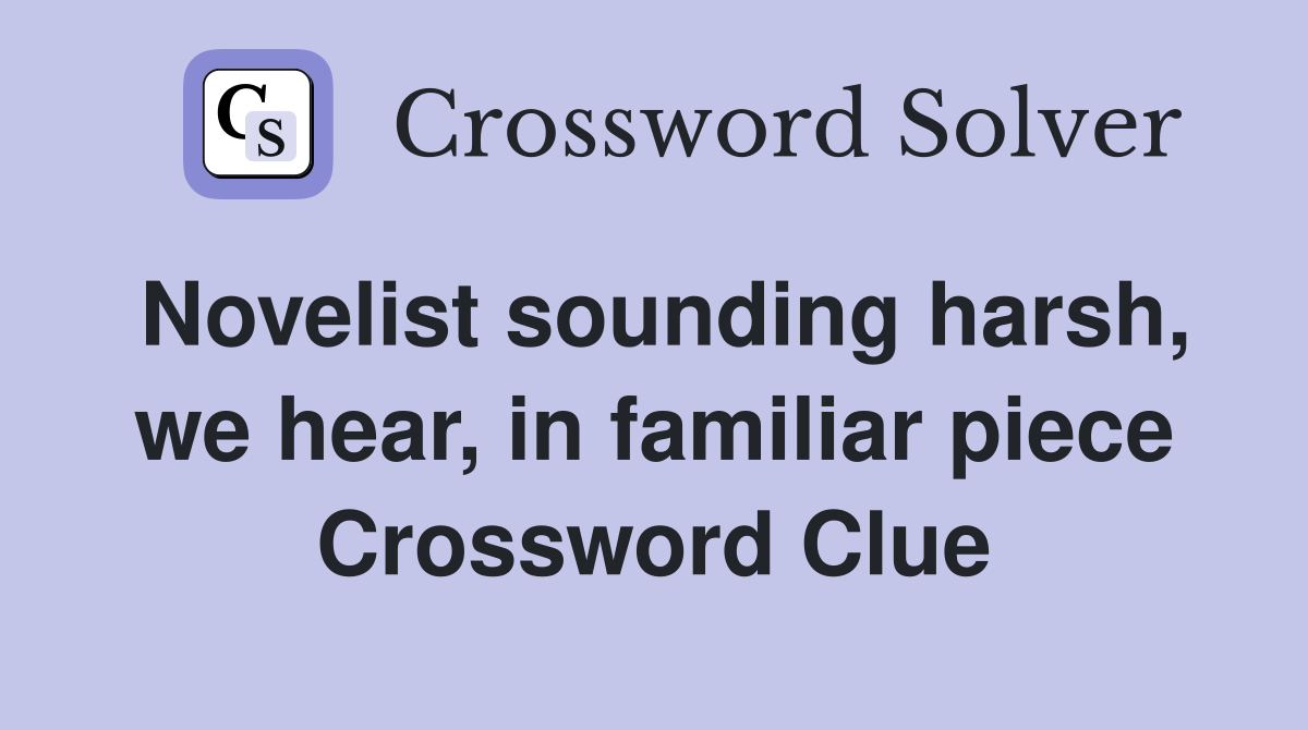 Novelist sounding harsh, we hear, in familiar piece Crossword Clue