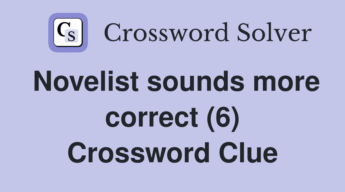 Novelist sounds more correct (6) Crossword Clue