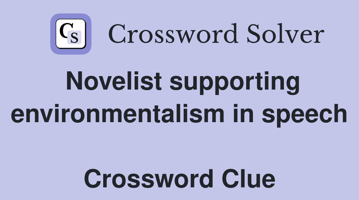 Novelist supporting environmentalism in speech  Crossword Clue