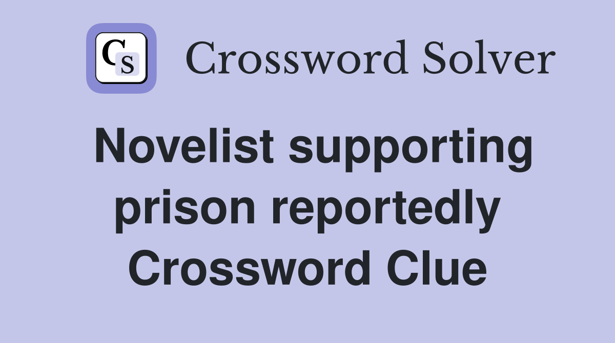 Novelist supporting prison reportedly Crossword Clue