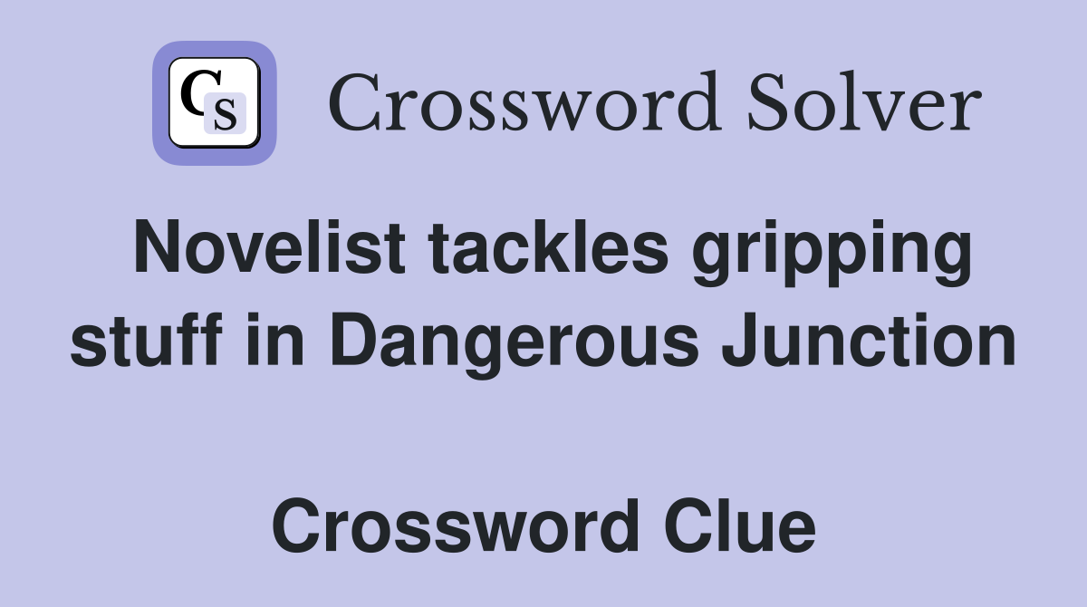 Novelist tackles gripping stuff in Dangerous Junction  Crossword Clue