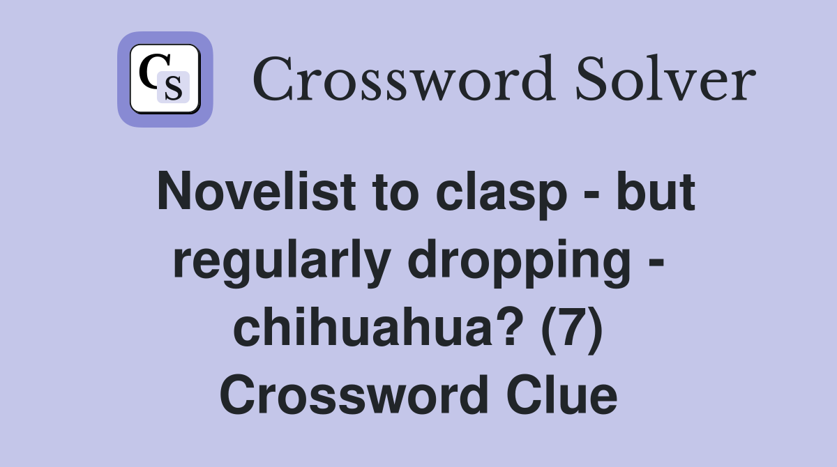 Novelist to clasp - but regularly dropping - chihuahua? (7) Crossword Clue