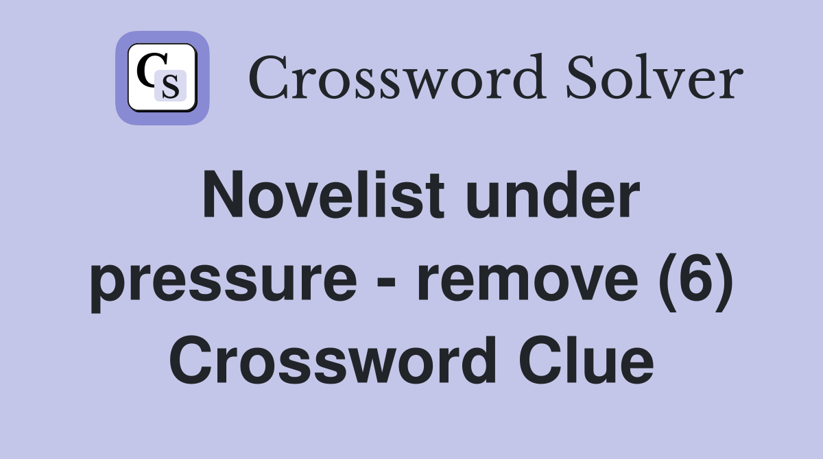 Novelist under pressure - remove (6) Crossword Clue