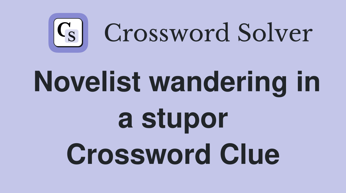 Novelist wandering in a stupor Crossword Clue