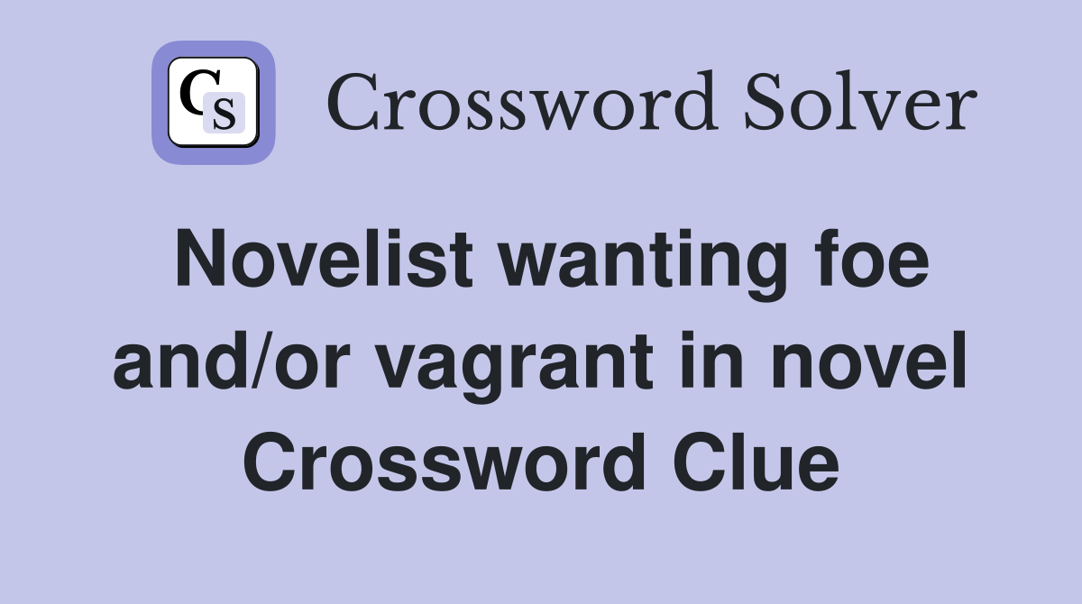 Novelist wanting foe and/or vagrant in novel Crossword Clue