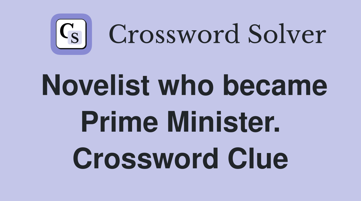 Novelist who became Prime Minister. Crossword Clue