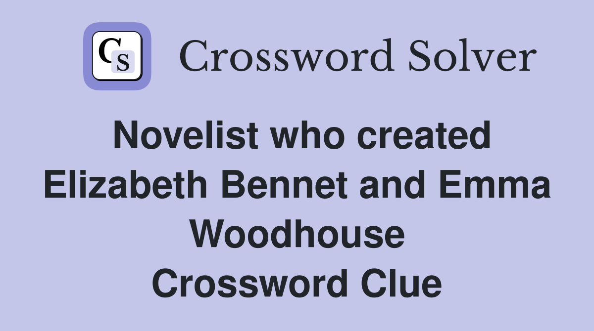 Novelist who created Elizabeth Bennet and Emma Woodhouse Crossword Clue