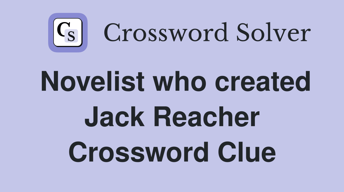 Novelist who created Jack Reacher Crossword Clue