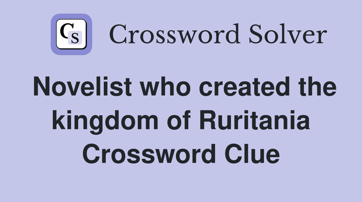 Novelist who created the kingdom of Ruritania Crossword Clue