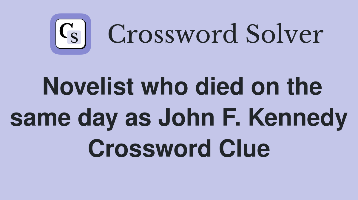 Novelist who died on the same day as John F. Kennedy Crossword Clue