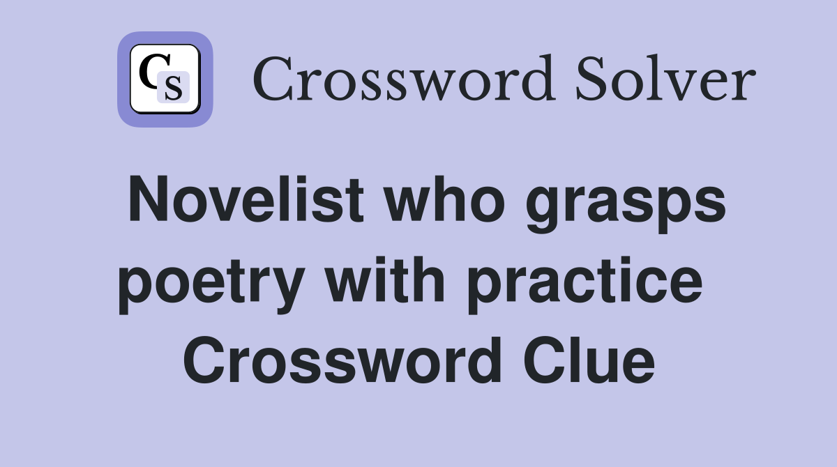 Novelist who grasps poetry with practice  Crossword Clue