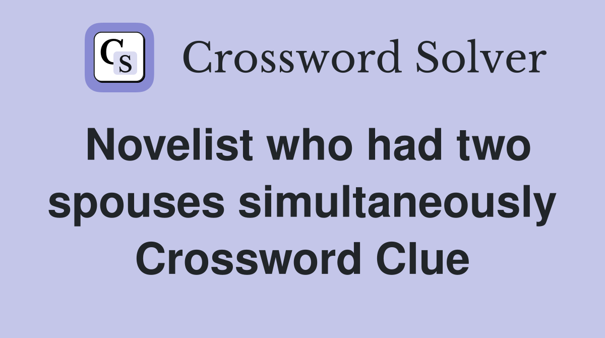 Novelist who had two spouses simultaneously Crossword Clue