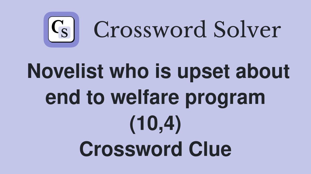Novelist who is upset about end to welfare program (10,4) Crossword Clue