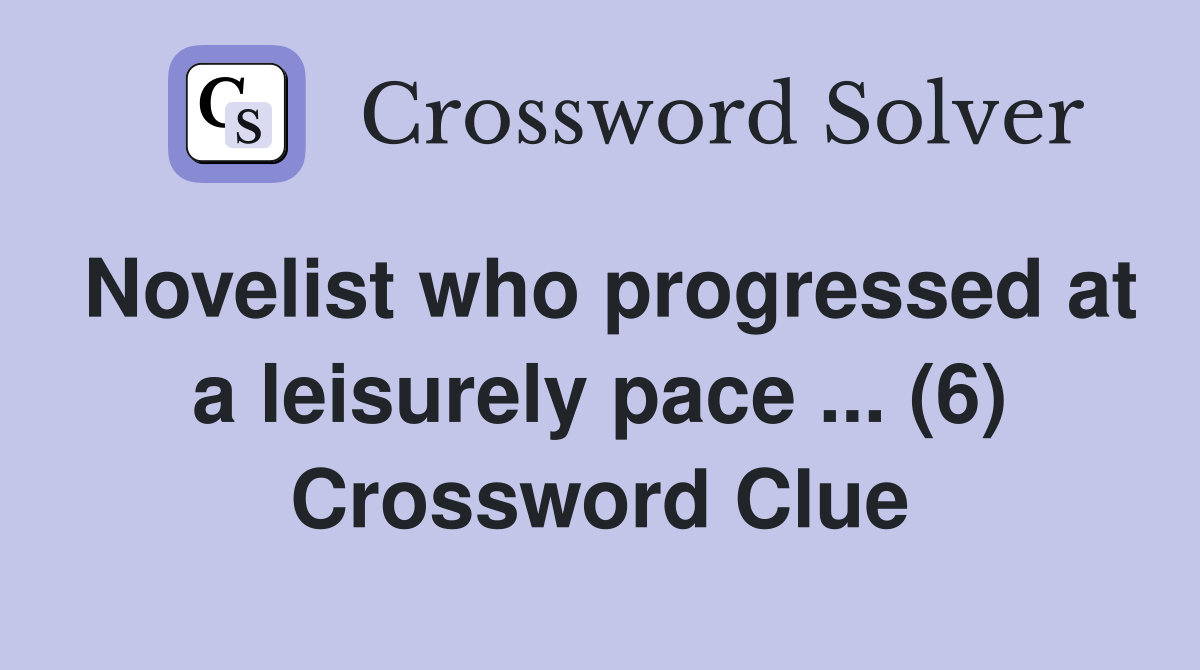 Novelist who progressed at a leisurely pace ... (6) Crossword Clue