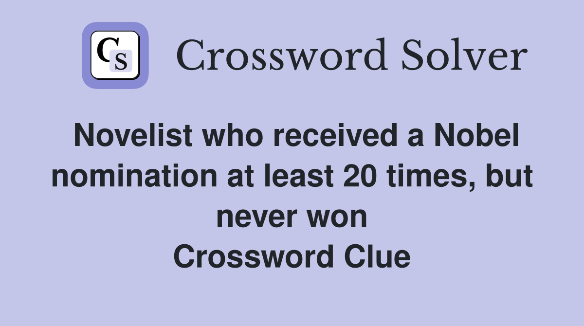 Novelist who received a Nobel nomination at least 20 times, but never won Crossword Clue
