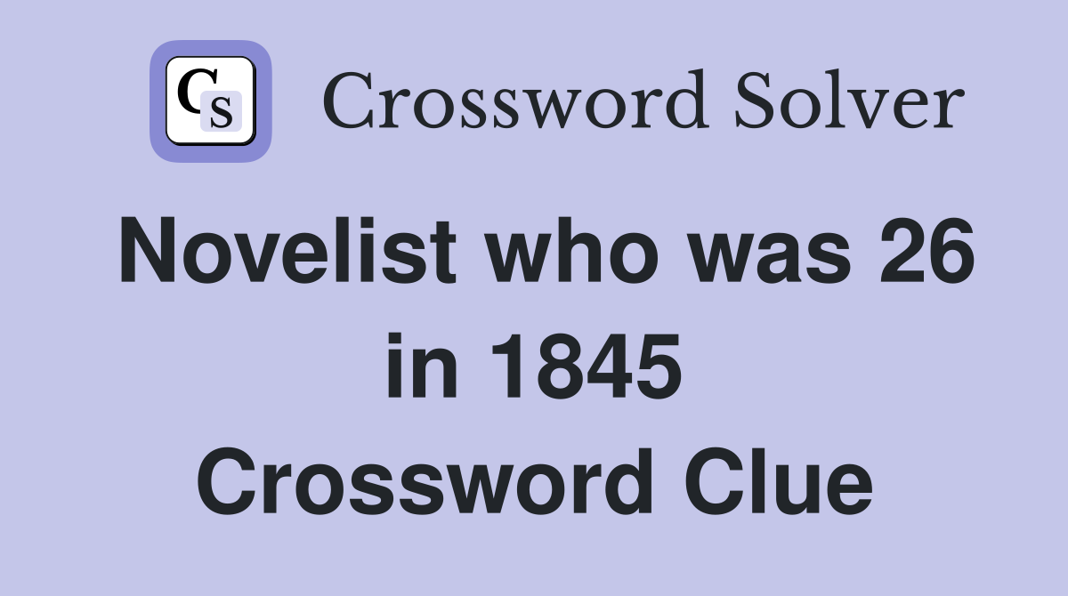 Novelist who was 26 in 1845 Crossword Clue