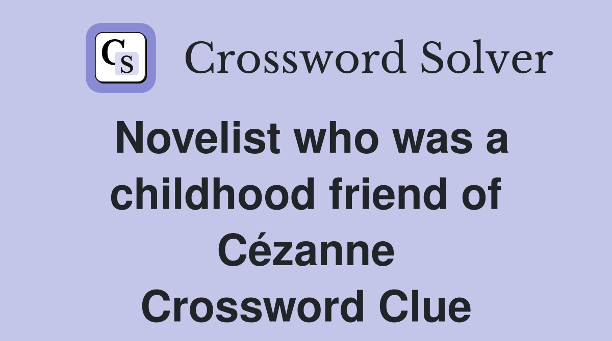 Novelist who was a childhood friend of Cézanne Crossword Clue