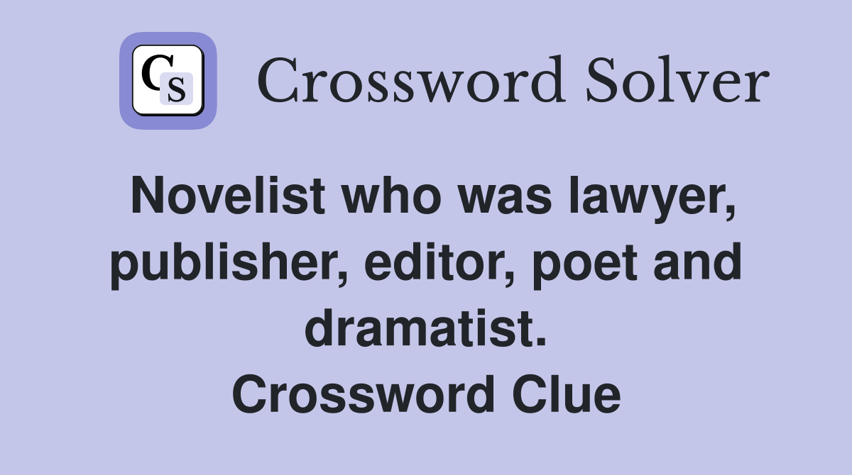 Novelist who was lawyer, publisher, editor, poet and dramatist. Crossword Clue