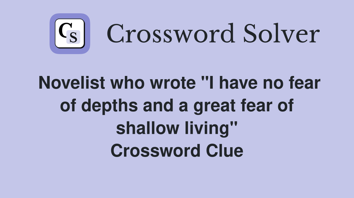 Novelist who wrote "I have no fear of depths and a great fear of shallow living" Crossword Clue