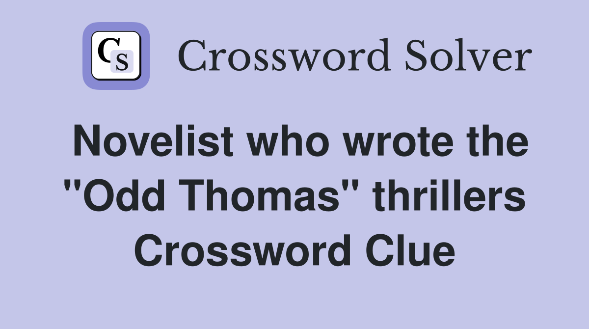 Novelist who wrote the "Odd Thomas" thrillers Crossword Clue