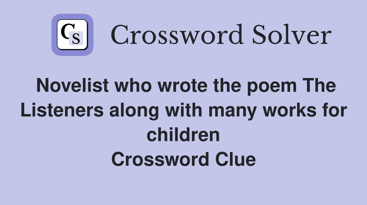Novelist who wrote the poem The Listeners along with many works for children Crossword Clue