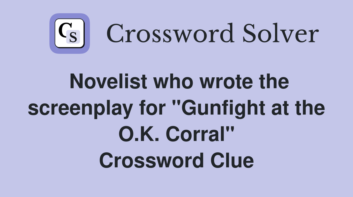 Novelist who wrote the screenplay for "Gunfight at the O.K. Corral" Crossword Clue