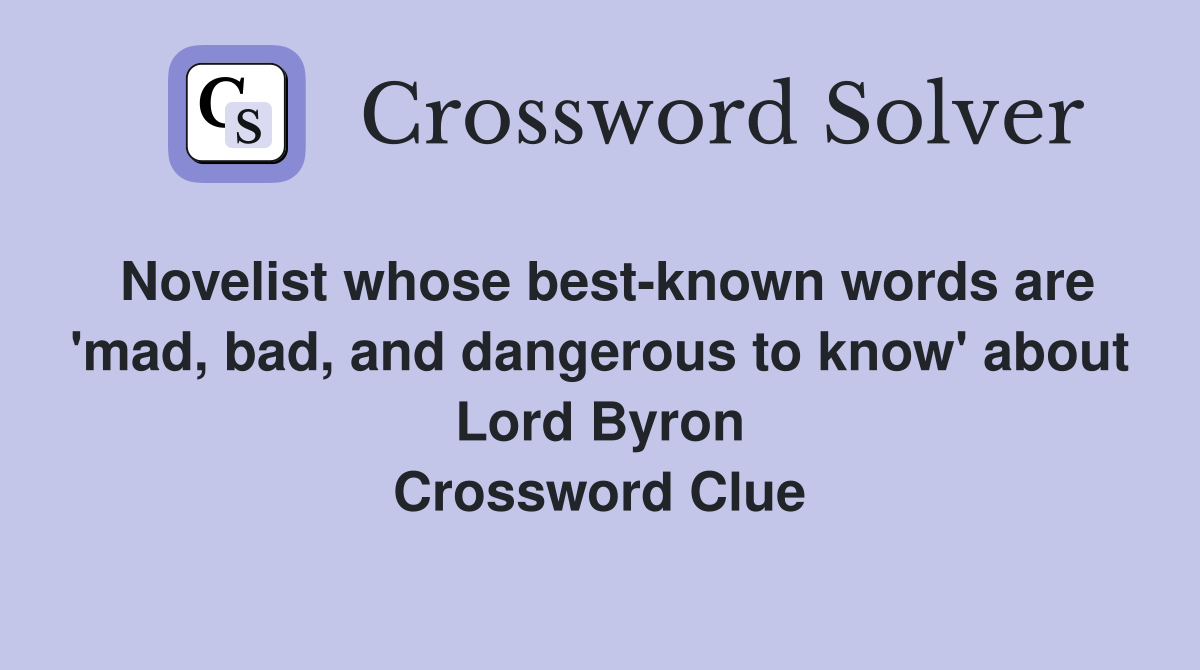 Novelist whose best-known words are 'mad, bad, and dangerous to know' about Lord Byron Crossword Clue
