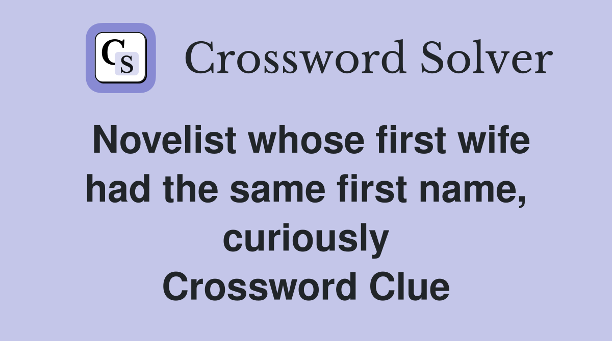 Novelist whose first wife had the same first name, curiously Crossword Clue