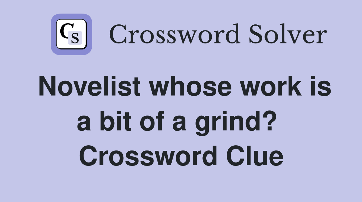 Novelist whose work is a bit of a grind?  Crossword Clue