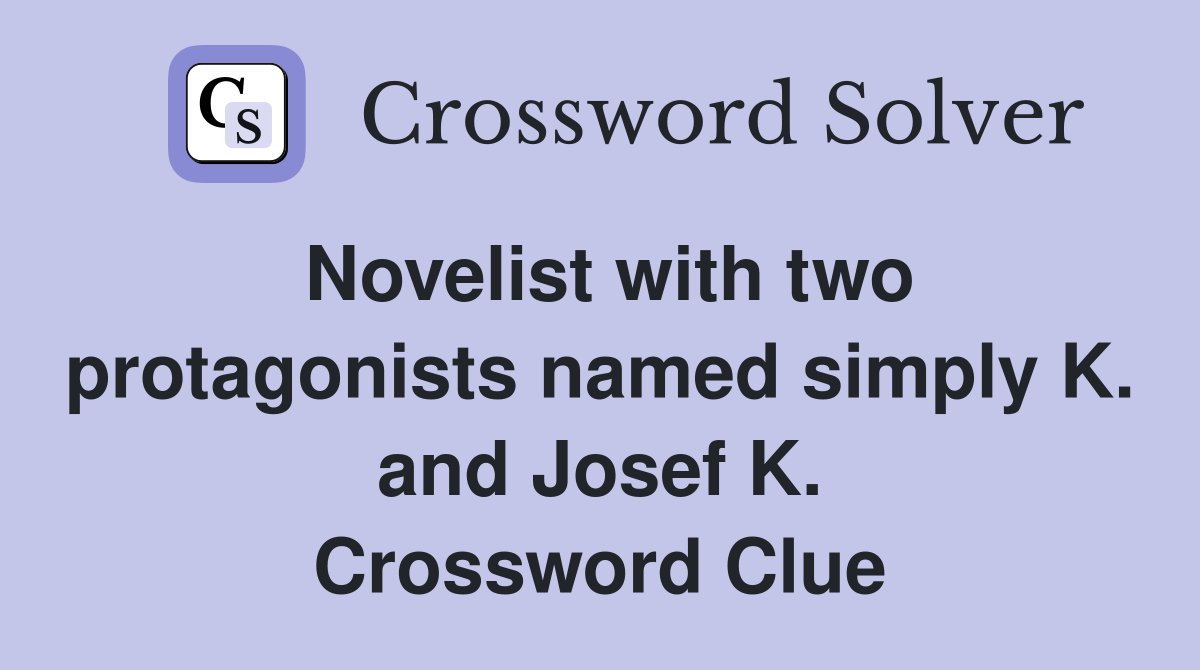 Novelist with two protagonists named simply K. and Josef K. Crossword Clue
