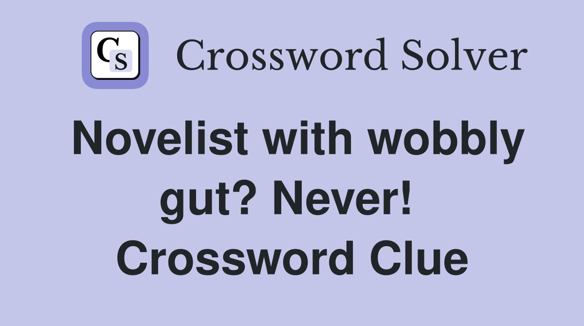 Novelist with wobbly gut? Never!  Crossword Clue