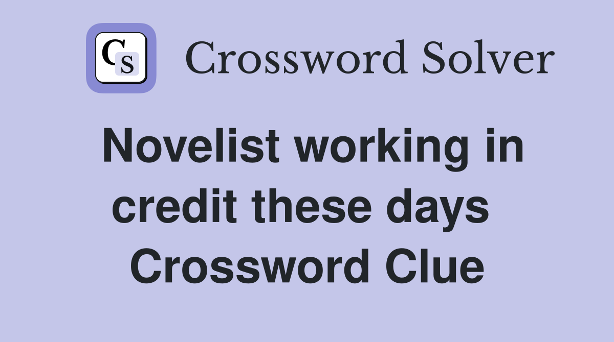 Novelist working in credit these days  Crossword Clue