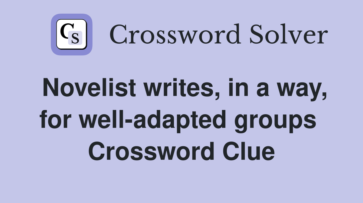 Novelist writes, in a way, for well-adapted groups  Crossword Clue
