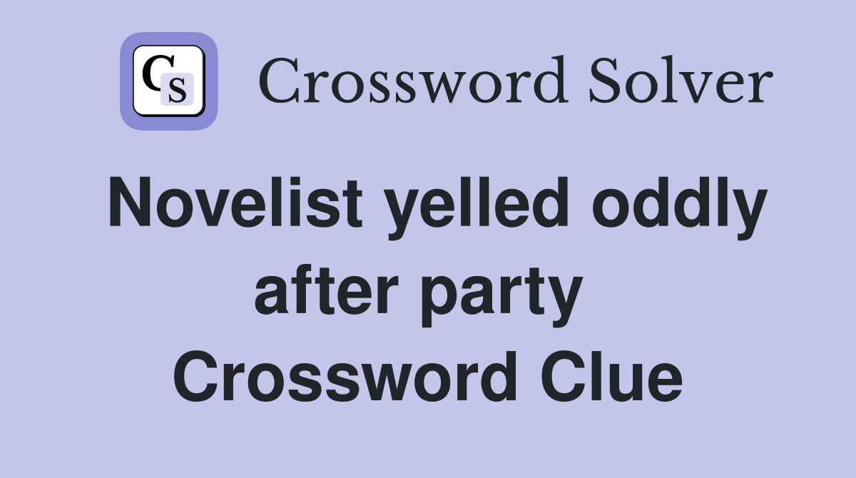 Novelist yelled oddly after party  Crossword Clue