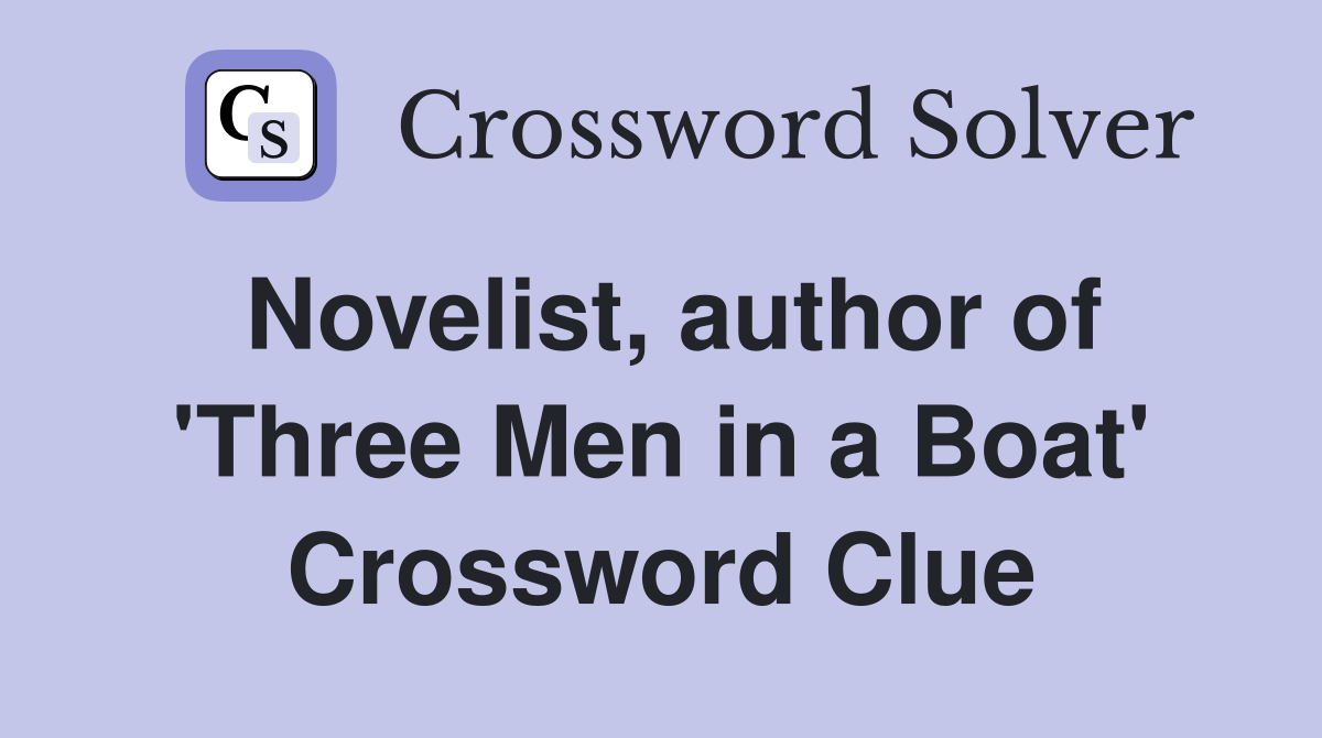 Novelist, author of 'Three Men in a Boat' Crossword Clue