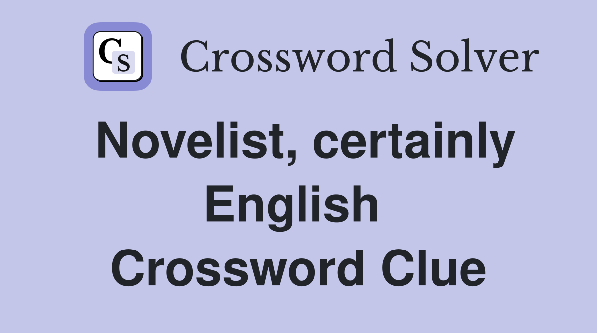 Novelist, certainly English  Crossword Clue