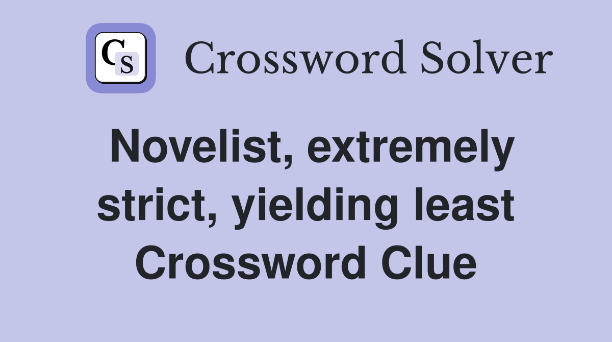 Novelist, extremely strict, yielding least Crossword Clue