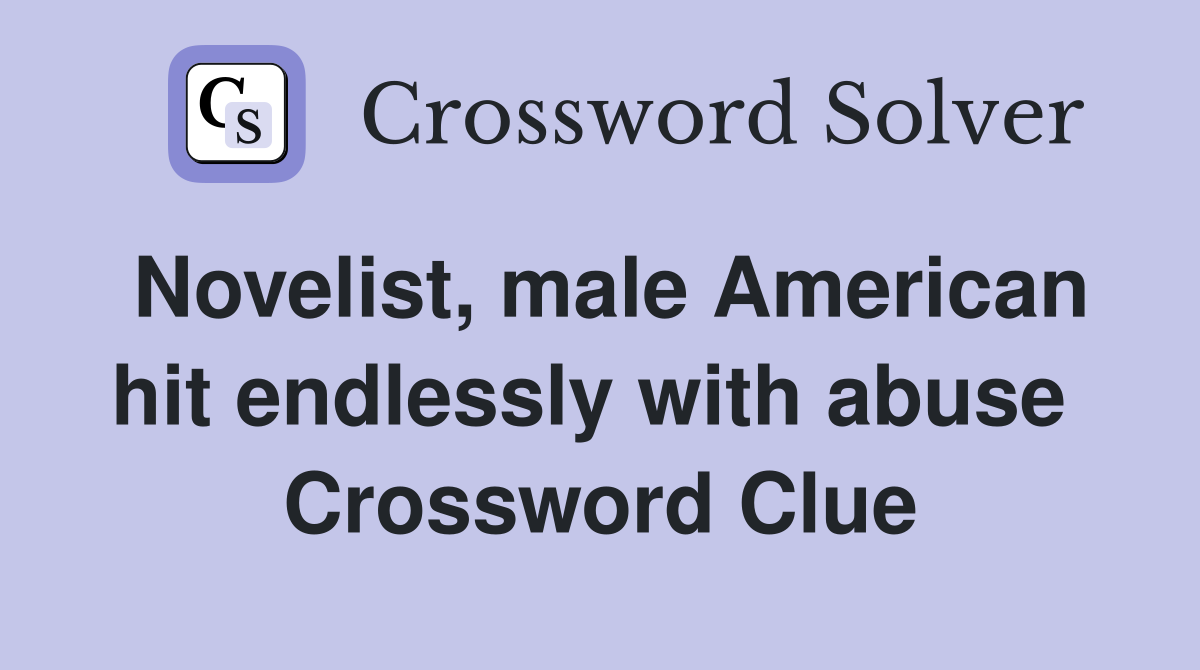 Novelist, male American hit endlessly with abuse  Crossword Clue