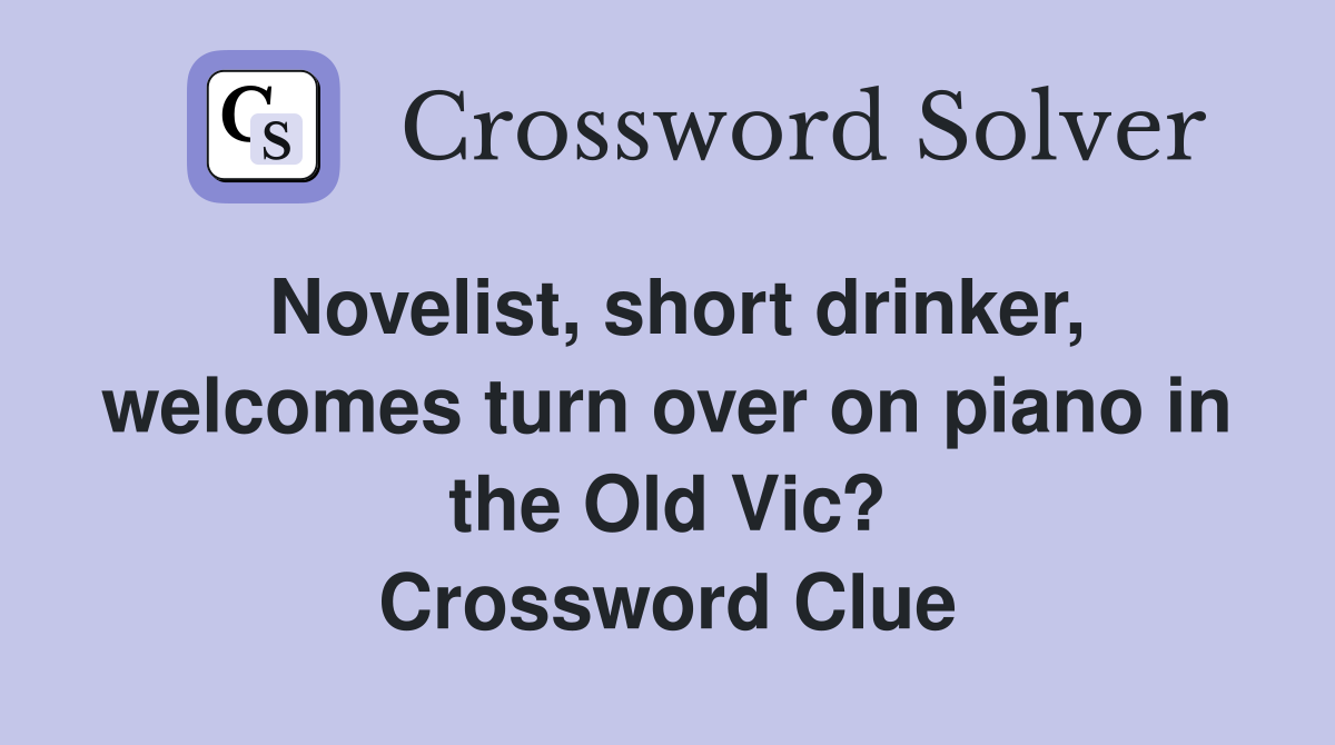 Novelist, short drinker, welcomes turn over on piano in the Old Vic? Crossword Clue