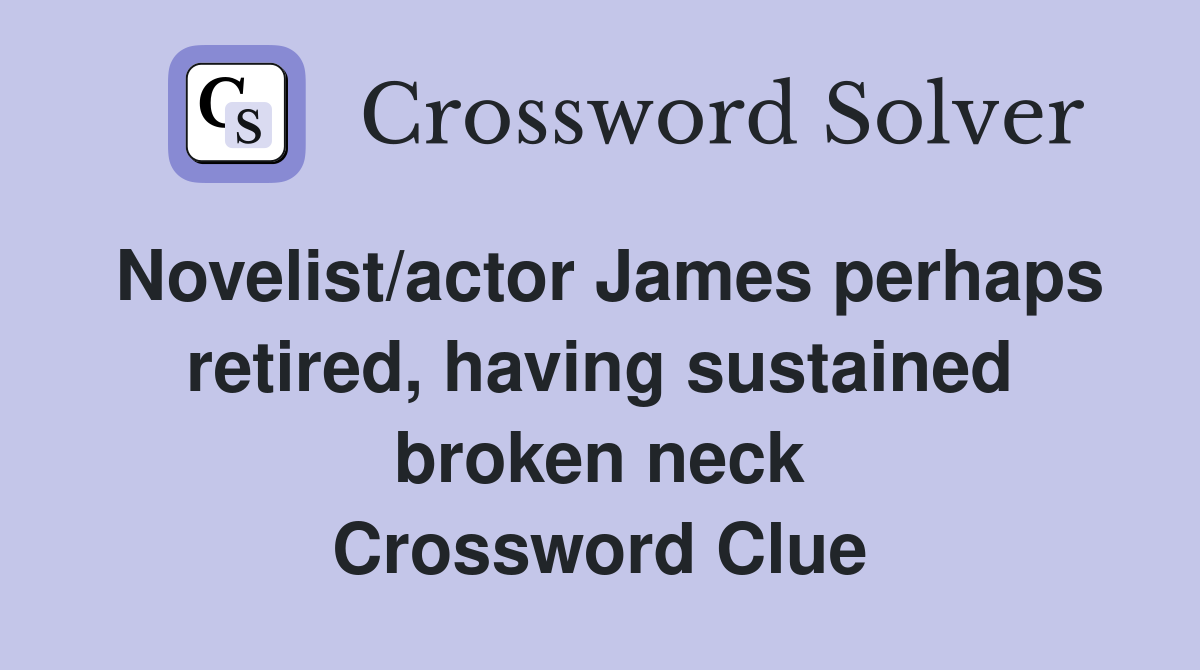 Novelist/actor James perhaps retired, having sustained broken neck Crossword Clue