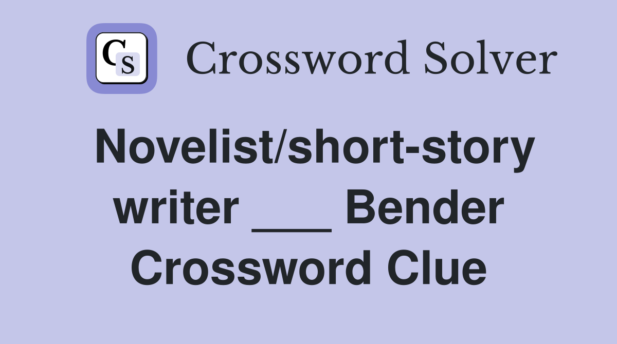 Novelist/short-story writer ___ Bender Crossword Clue