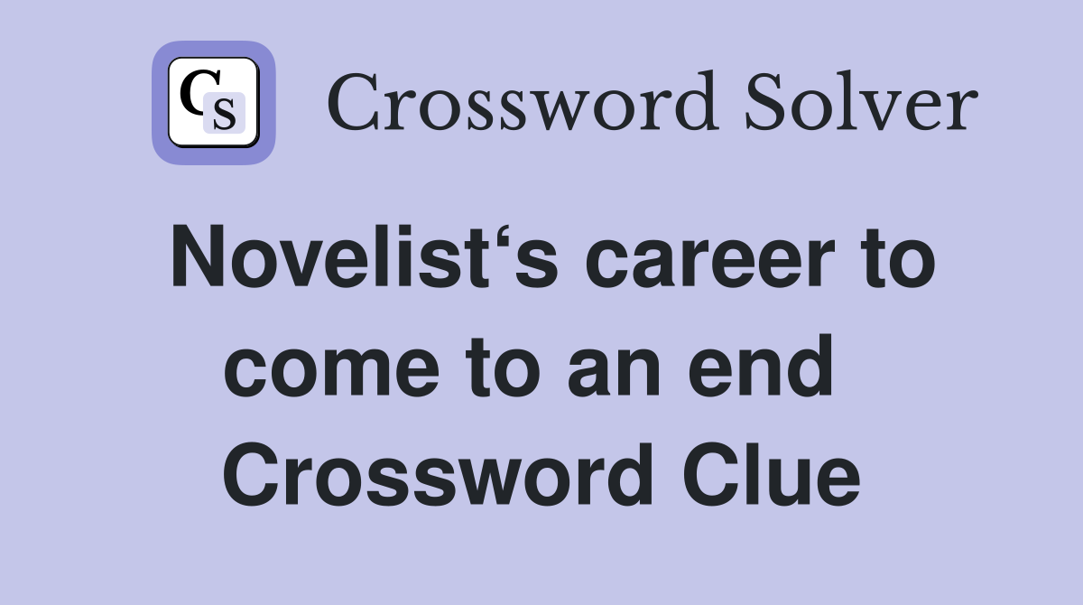 Novelist‘s career to come to an end  Crossword Clue