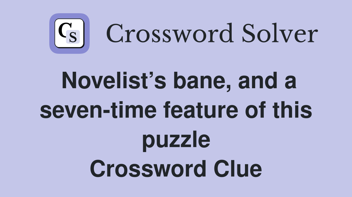 Novelist’s bane, and a seven-time feature of this puzzle Crossword Clue