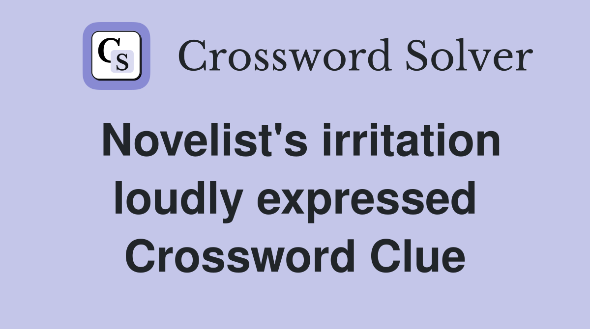 Novelist's irritation loudly expressed Crossword Clue