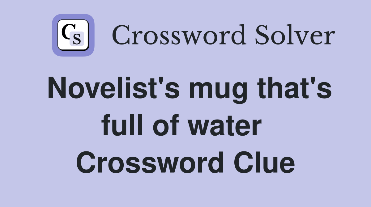 Novelist's mug that's full of water  Crossword Clue