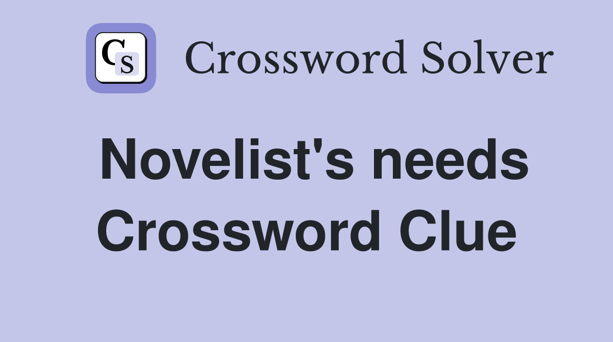 Novelist's needs Crossword Clue