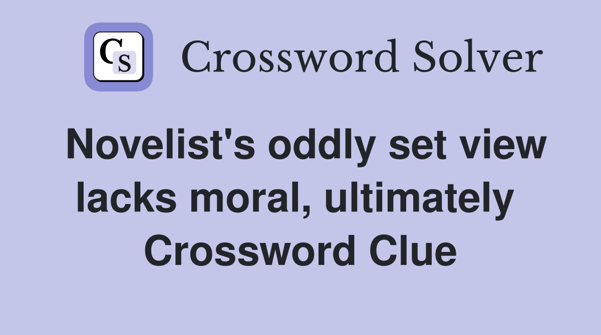 Novelist's oddly set view lacks moral, ultimately  Crossword Clue