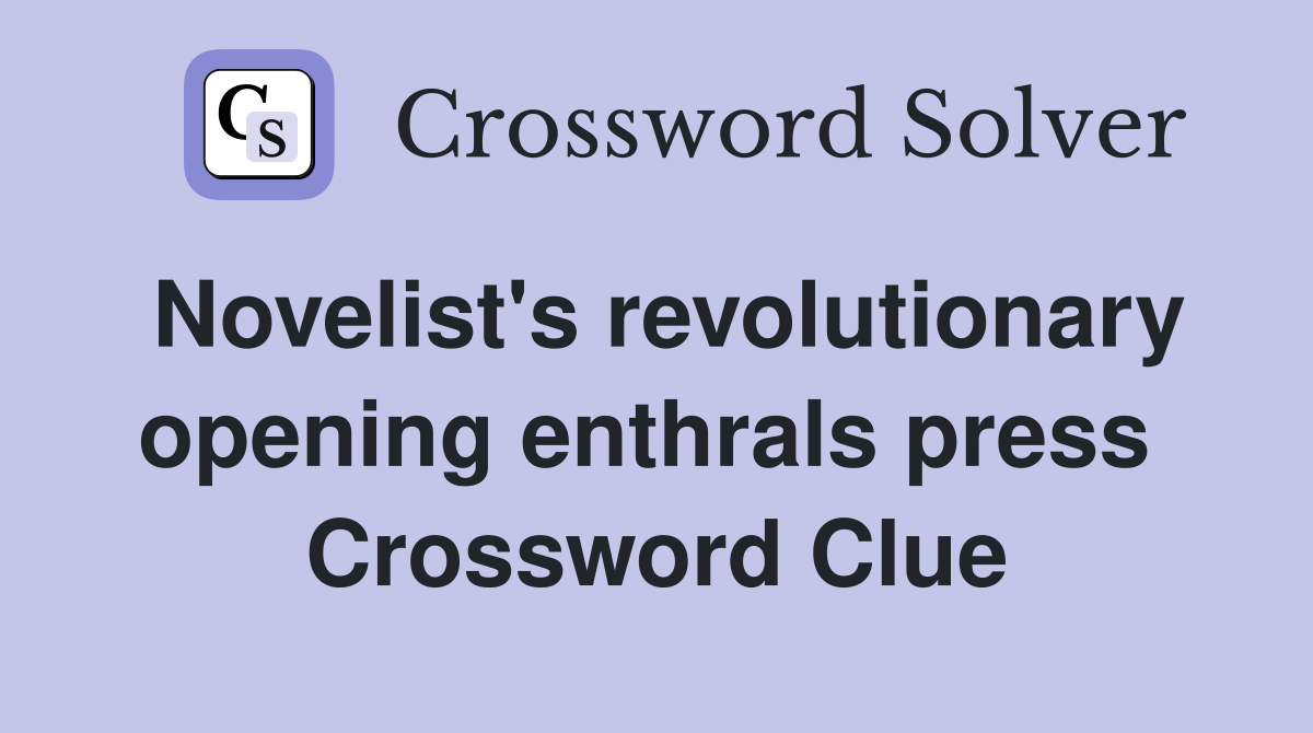Novelist's revolutionary opening enthrals press  Crossword Clue