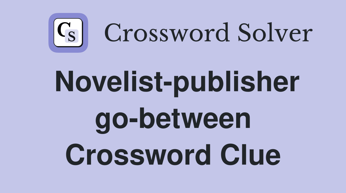Novelist-publisher go-between Crossword Clue