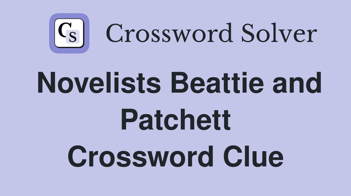 Novelists Beattie and Patchett Crossword Clue